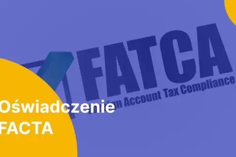 Oświadczenie FACTA. Dowiedz się, co to jest FATCA i jak wpływa na rozliczenia podatkowe.